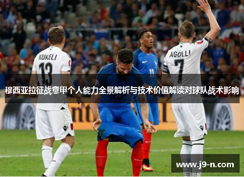 穆西亚拉征战意甲个人能力全景解析与技术价值解读对球队战术影响