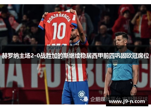 赫罗纳主场2-0战胜加的斯继续稳居西甲前四巩固欧冠席位