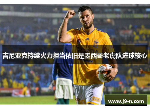 吉尼亚克持续火力担当依旧是墨西哥老虎队进球核心