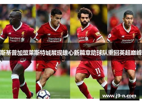 斯基普加盟莱斯特城展现雄心新篇章助球队重回英超巅峰