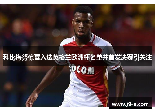科比梅努惊喜入选英格兰欧洲杯名单并首发决赛引关注