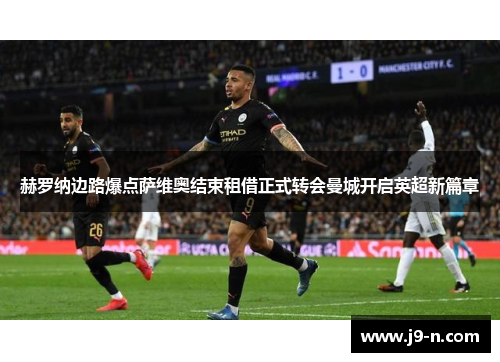 赫罗纳边路爆点萨维奥结束租借正式转会曼城开启英超新篇章