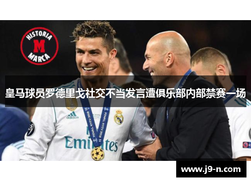 皇马球员罗德里戈社交不当发言遭俱乐部内部禁赛一场 皇马球员罗德里戈社交不当发言遭俱乐部内部禁赛一场